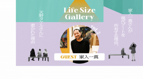 【Life Size Gallery】 vol.2 家入一真さんが現代アートを所有する理由、天野タケ…